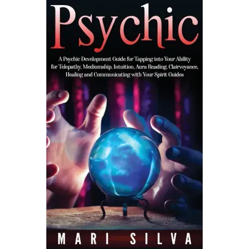 Psychic: A Psychic Development Guide for Tapping into Your Ability for Telepathy, Mediumship, Intuition, Aura Reading, Clairvoyance, Healing and Commu - Hardcover | Books | Wiccan Center