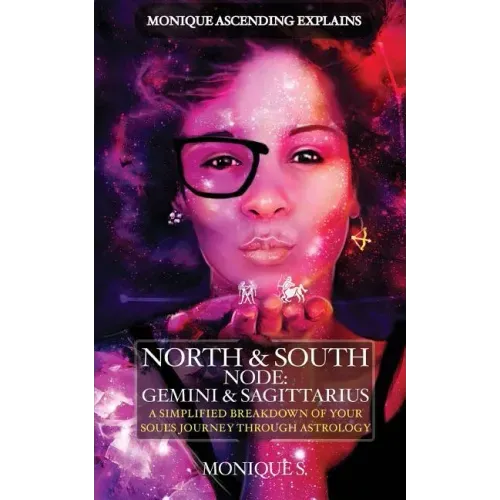 Monique Ascending Explains North & South Node: Gemini & Sagittarius: A Simplified Breakdown of Your Soul's Journey Through Astrology - Paperback | Books | Wiccan Center
