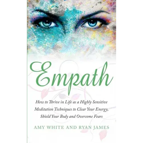 Empath: How to Thrive in Life as a Highly Sensitive - Meditation Techniques to Clear Your Energy, Shield Your Body and Overcom - Paperback