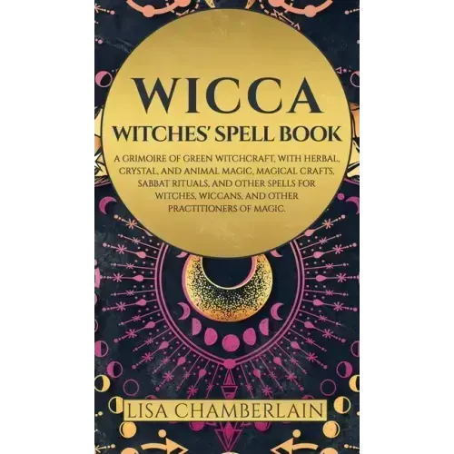 Wicca: Witches' Spell Book: A Grimoire of Green Witchcraft, with Herbal, Crystal, and Animal Magic, Magical Crafts, Sabbat Ri - Hardcover | Books | Wiccan Center
