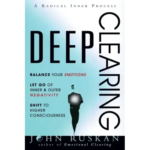 Deep Clearing: Balance Your Emotions, Let Go Of Inner and Outer Negativity, Shift To Higher Consciousness: A Radical Inner Process - Paperback