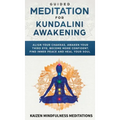 Guided Meditation for Kundalini Awakening: Align Your Chakras, Awaken Your Third Eye, Become More Confident, Find Inner Peace, Develop Mindfulness, an - Hardcover
