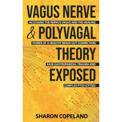 Vagus Nerve and Polyvagal Theory Exposed: Accessing the Vagus Nerve and the Healing Power of a Healthy Brain-Gut Connection, Ease Gastroparesis, Traum - Hardcover