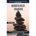 Mindfulness Training: Ensure a Deep Sleep With Guided Meditation and Self Heal Your Mind and Calm Your Body (An Easy Guide to Quickly Reliev - Paperback