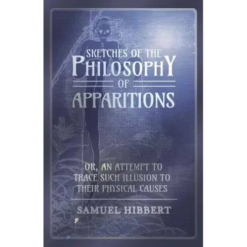 Sketches of the Philosophy of Apparitions or, An Attempt to Trace Such Illusion to Their Physical Causes - Paperback | Books | Wiccan Center