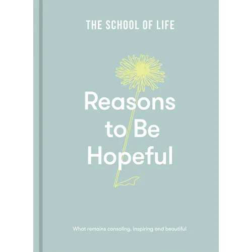 Reasons to Be Hopeful: What Remains Consoling, Inspiring and Beautiful