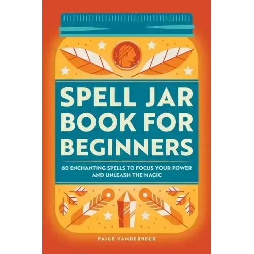 Spell Jar Book for Beginners: 60 Enchanting Spells to Focus Your Power and Unleash the Magic - Paperback | Books | Wiccan Center