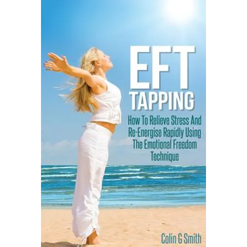 EFT Tapping: How To Relieve Stress And Re-Energise Rapidly Using The Emotional Freedom Technique - Paperback | Books | Wiccan Center