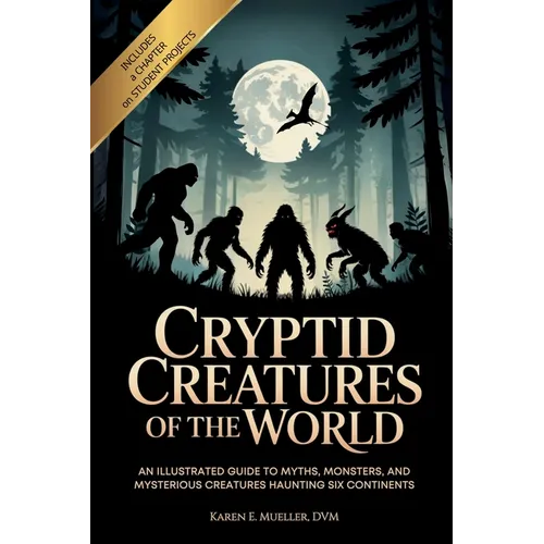 Cryptid Creatures of the World: An Illustrated Guide to Myths, Monsters, and Mysterious Creatures Haunting Six Continents - Paperback | Books | Wiccan Center