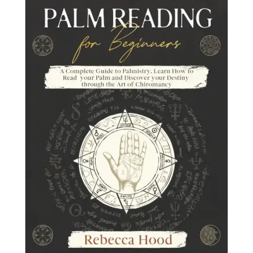 Palm Reading for Beginners: A Complete Palmistry Illustrated Guide. Learn How to Read your Palm and Discover your Destiny through the Art of Chiromanc