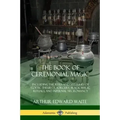 The Book of Ceremonial Magic: Including the Rites and Mysteries of Goetic Theurgy, Sorcery, Black Magic Rituals, and Infernal Necromancy - Paperback | Books | Wiccan Center