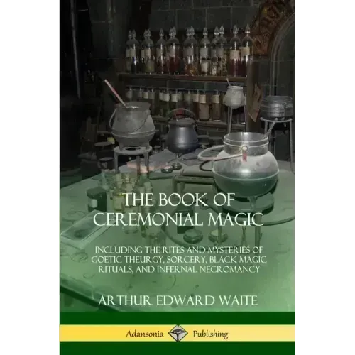 The Book of Ceremonial Magic: Including the Rites and Mysteries of Goetic Theurgy, Sorcery, Black Magic Rituals, and Infernal Necromancy - Paperback | Books | Wiccan Center