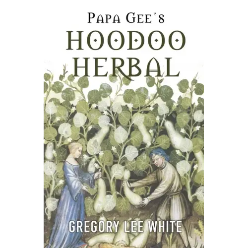 Papa Gee's Hoodoo Herbal: The Magic of Herbs, Roots, and Minerals in the Hoodoo Tradition - Paperback | Books | Wiccan Center