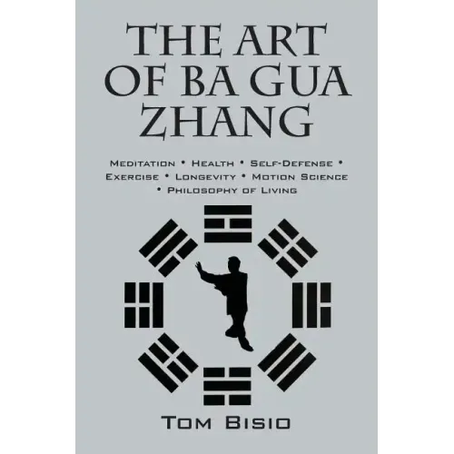 The Art of Ba Gua Zhang: Meditation ∗ Health ∗ Self-Defense ∗ Exercise ∗ Longevity ∗ Motion Science ∗ Philosophy o - Paperback