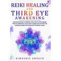 Reiki Healing and Third Eye Awakening: Meditation Guide to Improve Your Health and Increase Positive Vibrations.Align Your Chakras and Active the Kund