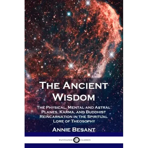 The Ancient Wisdom: The Physical, Mental and Astral Planes, Karma, and Buddhist Reincarnation in the Spiritual Lore of Theosophy - Paperback | Books | Wiccan Center