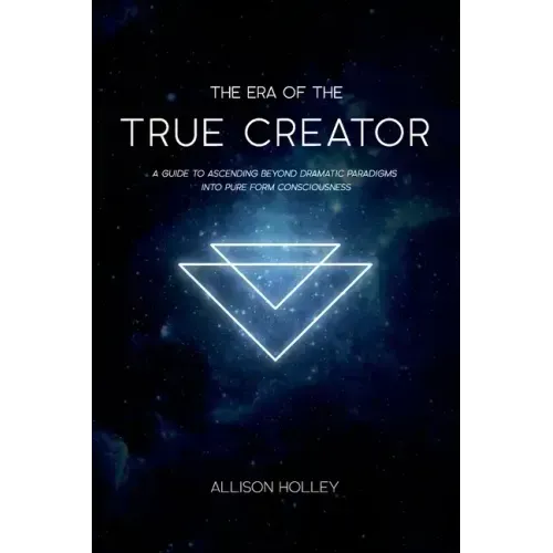 The Era of the True Creator: A Guide to Ascending Beyond Dramatic Paradigms into Pure Form Consciousness - Paperback | Books | Wiccan Center