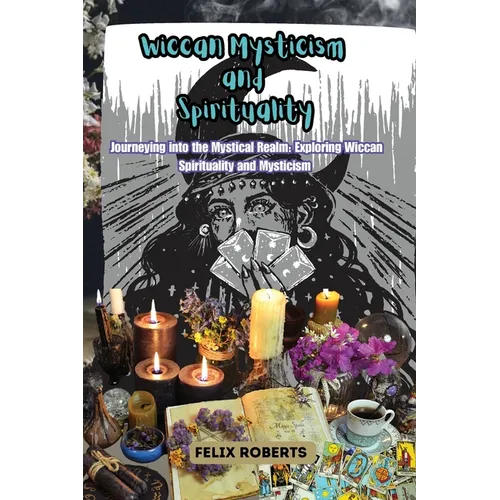 Wiccan Mysticism and Spirituality: Journeying into the Mystical Realm: Exploring Wiccan Spirituality and Mysticism - Paperback | Books | Wiccan Center