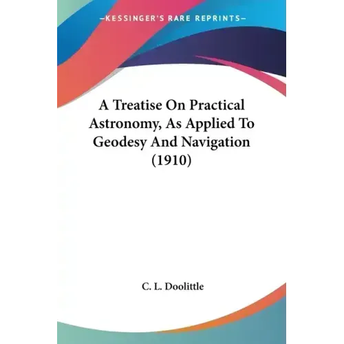 A Treatise On Practical Astronomy, As Applied To Geodesy And Navigation (1910) - Paperback | Books | Wiccan Center