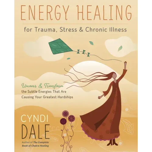 Energy Healing for Trauma, Stress & Chronic Illness: Uncover & Transform the Subtle Energies That Are Causing Your Greatest Hardships - Paperback