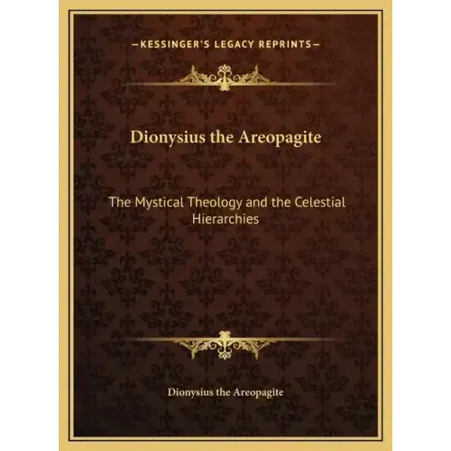 Dionysius the Areopagite: The Mystical Theology and the Celestial Hierarchies