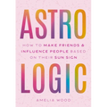 Astrologic: How to Make Friends & Influence People Based on Their Sun Sign