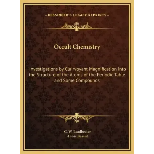 Occult Chemistry: Investigations by Clairvoyant Magnification into the Structure of the Atoms of the Periodic Table and Some Compounds - Hardcover
