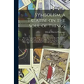 Symbolism, a Treatise on the Soul of Things; How the Natural World is but a Symbol of the Real World. The Pack of Playing Cards, or Book of Fifty-two, - Paperback | Books | Wiccan Center