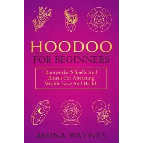 Hoodoo for Beginners: Rootworker's Spells And Rituals For Attracting Wealth, Love And Health - Paperback | Books | Wiccan Center