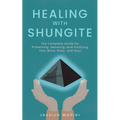 Healing with Shungite: The Complete Guide for Protecting, Detoxing, and Purifying Your Mind, Body, and Soul - Paperback | Books | Wiccan Center