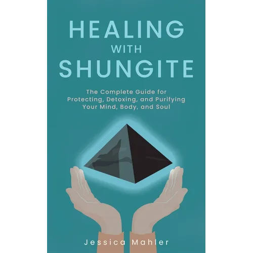 Healing with Shungite: The Complete Guide for Protecting, Detoxing, and Purifying Your Mind, Body, and Soul - Paperback | Books | Wiccan Center