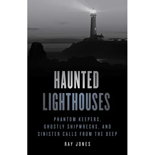 Haunted Lighthouses: Phantom Keepers, Ghostly Shipwrecks, and Sinister Calls from the Deep - Paperback | Books | Wiccan Center