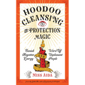 Hoodoo Cleansing and Protection Magic: Banish Negative Energy and Ward Off Unpleasant People