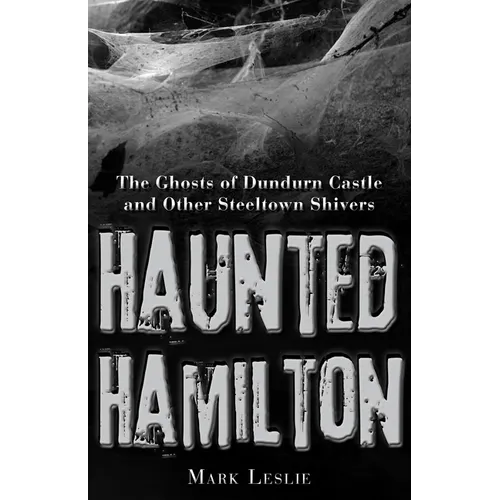 Haunted Hamilton: The Ghosts of Dundurn Castle and Other Steeltown Shivers - Paperback | Books | Wiccan Center