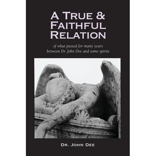 A True and Faithful Relation of What Passed for Many Years Between Dr. John Dee and Some Spirits - Paperback | Books | Wiccan Center