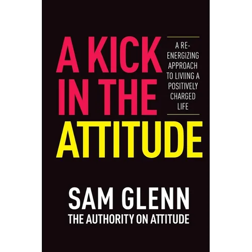 A Kick In The Attitude!: 13 Extraordinary Lessons Proven to Achieve New Levels of Personal & Professional Success - Paperback | Books | Wiccan Center