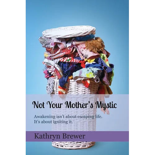 Not Your Mother's Mystic: Awakening isn't about escaping life. It's about igniting it. - Paperback | Books | Wiccan Center