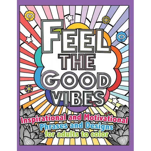 Feel the Good Vibes: Inspirational and Motivational Phrases and Sayings For Adults To Color: Inspirational Good Vibes Coloring Books for Adults - Paperback
