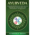 Ayurveda: Unlocking the Secrets of Hindu Healing Through the Ayurveda Diet, Yoga, Aromatherapy, and Meditation - Paperback | Books | Wiccan Center