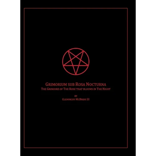 The Grimoire of The Rose that blooms in The Night: Grimorium sub Rosa Nocturna - Hardcover | Books | Wiccan Center