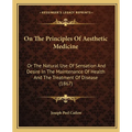 On The Principles Of Aesthetic Medicine: Or The Natural Use Of Sensation And Desire In The Maintenance Of Health And The Treatment Of Disease (1867) - Paperback | Books | Wiccan Center