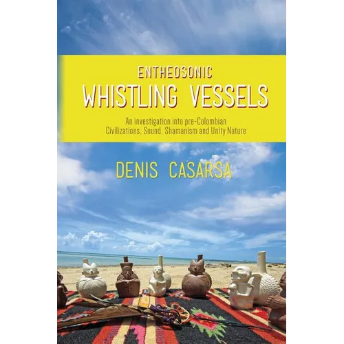 Entheosonic Whistling Vessels: An Investigation Into Pre-Colombian Civilizations, Sound, Shamanism and Unity Nature - Paperback | Books | Wiccan Center