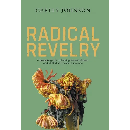 Radical Revelry: A bespoke guide to healing trauma, drama, and all that sh*t from your mama - Hardcover | Books | Wiccan Center