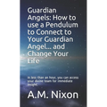 Guardian Angels: How to use a Pendulum to Connect to Your Guardian Angel ... and Change Your Life: In less than an hour, you can access - Paperback | Books | Wiccan Center
