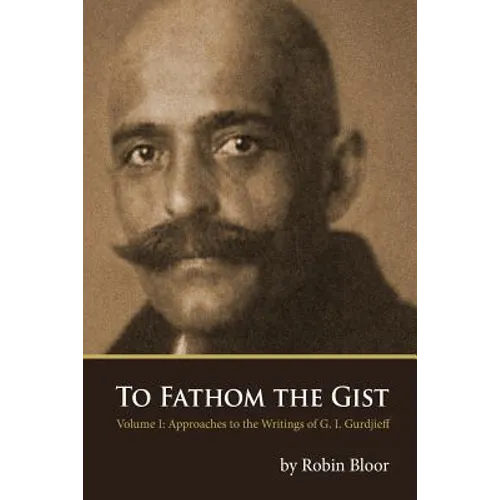 To Fathom the Gist: Volume 1 - Approaches to the Writings of G. I. Gurdjieff - Paperback | Books | Wiccan Center