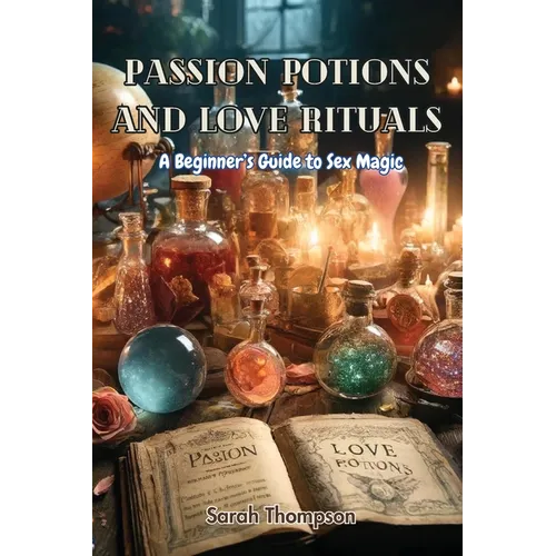 Passion Potions and Love Rituals: A Beginner's Guide to Sex Magic - Paperback | Books | Wiccan Center
