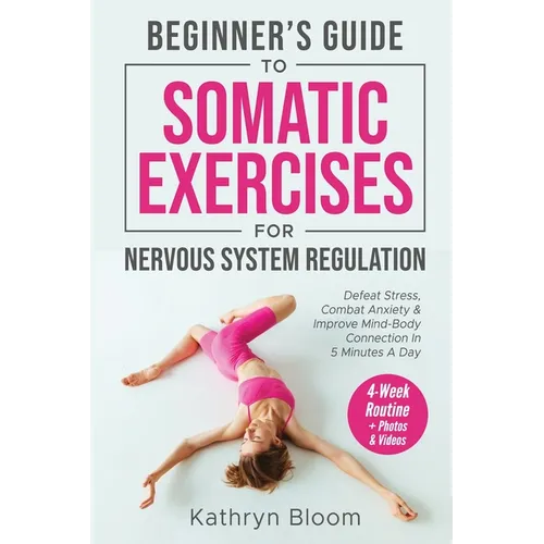 Beginner's Guide to Somatic Exercises for Nervous System Regulation: Defeat Stress, Combat Anxiety, and Improve Mind-Body Connection in 5 Minutes a Da - Paperback | Books | Wiccan Center