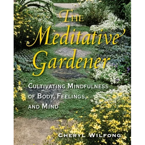 The Meditative Gardener: Cultivating Mindfulness of Body, Feelings, and Mind - Paperback | Books | Wiccan Center