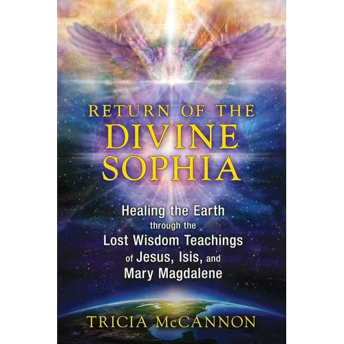 Return of the Divine Sophia: Healing the Earth Through the Lost Wisdom Teachings of Jesus, Isis, and Mary Magdalene - Paperback | Books | Wiccan Center