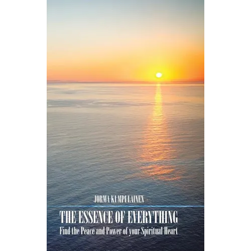 The Essence of Everything: Find the Peace and Power of your Spiritual Heart - Hardcover | Books | Wiccan Center